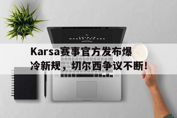  Karsa赛事官方发布爆冷新规，切尔西争议不断！